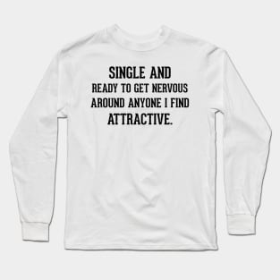 single and ready to get nervous around anyone i find attractive Long Sleeve T-Shirt